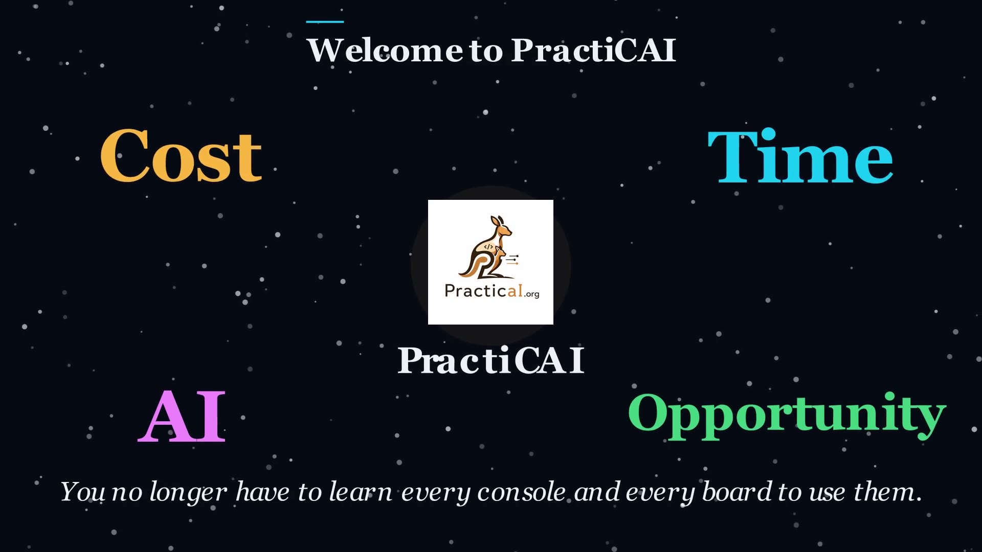 Welcome to PractiCAI: cost, time, AI and opportunity. "You no longer have to learn every console and every board to use them."